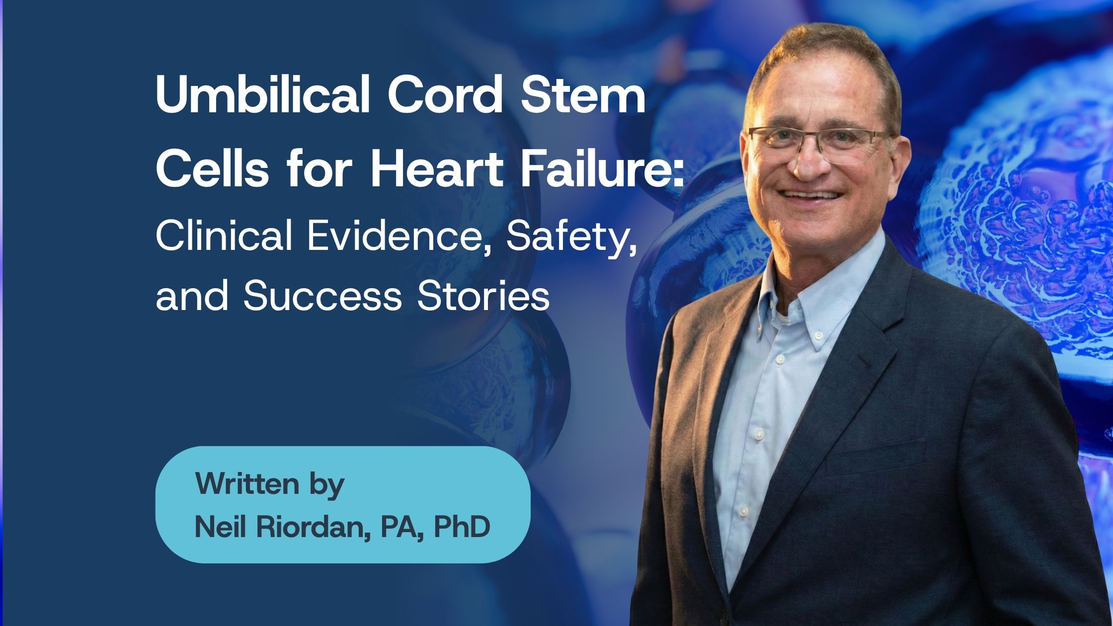 Blog banner titled "Umbilical Cord Stem Cells for Heart Failure: Clinical Evidence, Safety, and Success Stories" by Neil Riordan, PA, PhD, featuring a portrait of the author against an abstract blue cell background.